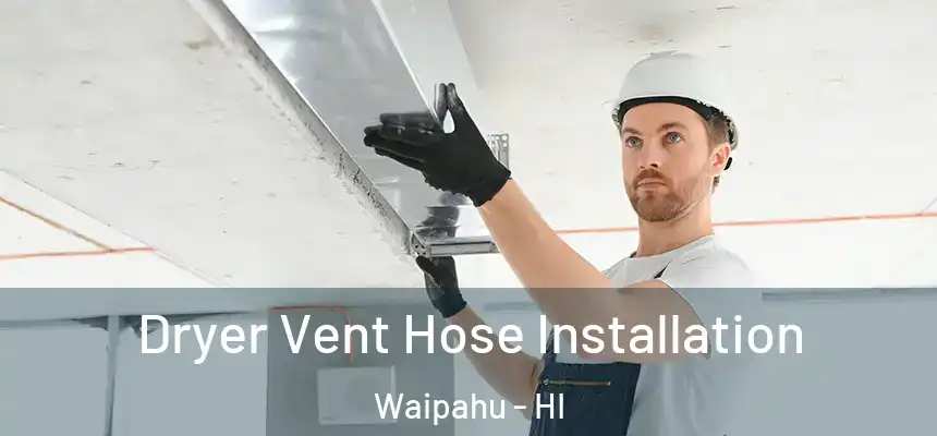 Dryer Vent Hose Installation Waipahu - HI