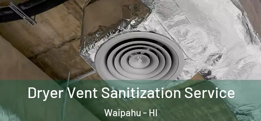  Dryer Vent Sanitization Service Waipahu - HI