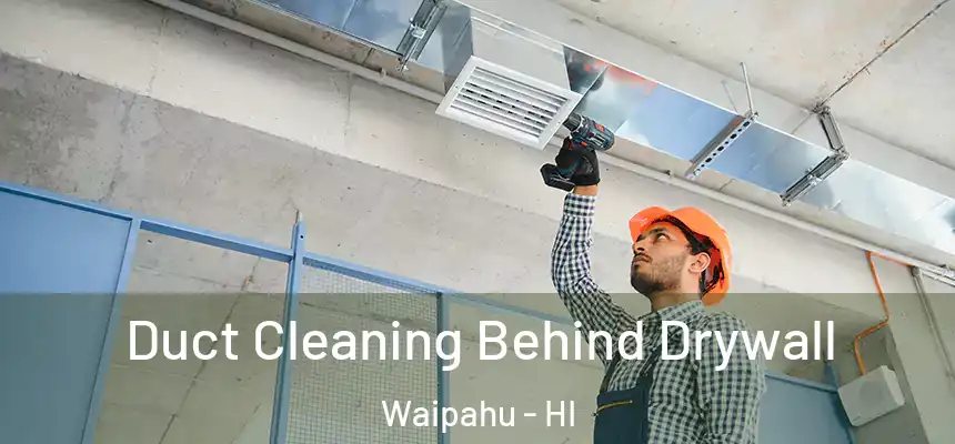 Duct Cleaning Behind Drywall Waipahu - HI