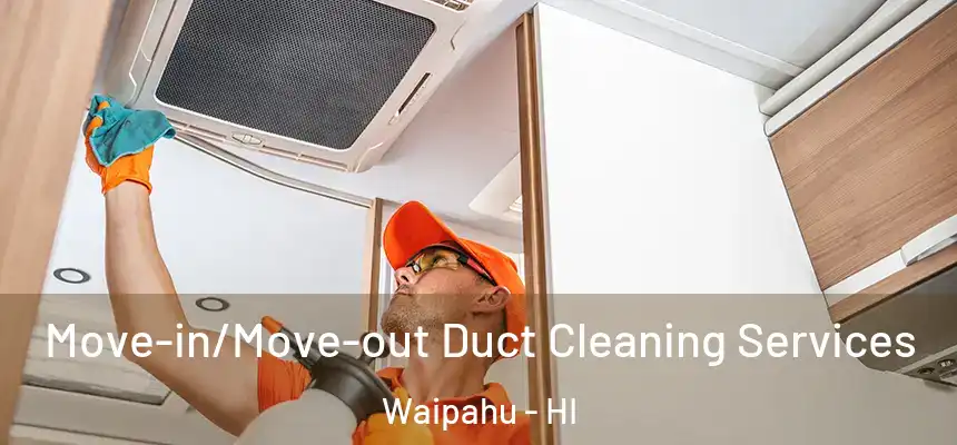  Move-in/Move-out Duct Cleaning Services Waipahu - HI