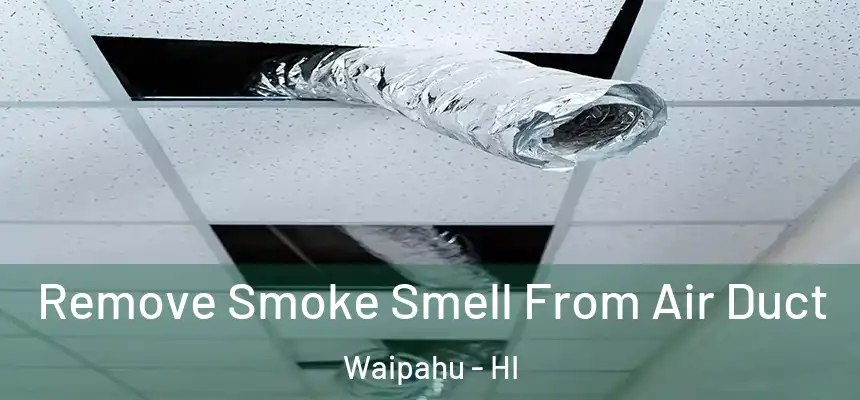  Remove Smoke Smell From Air Duct Waipahu - HI