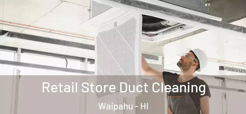Retail Store Duct Cleaning Waipahu - HI