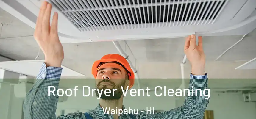 Roof Dryer Vent Cleaning Waipahu - HI