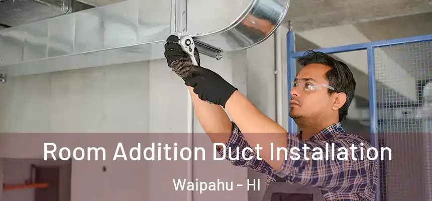 Room Addition Duct Installation Waipahu - HI